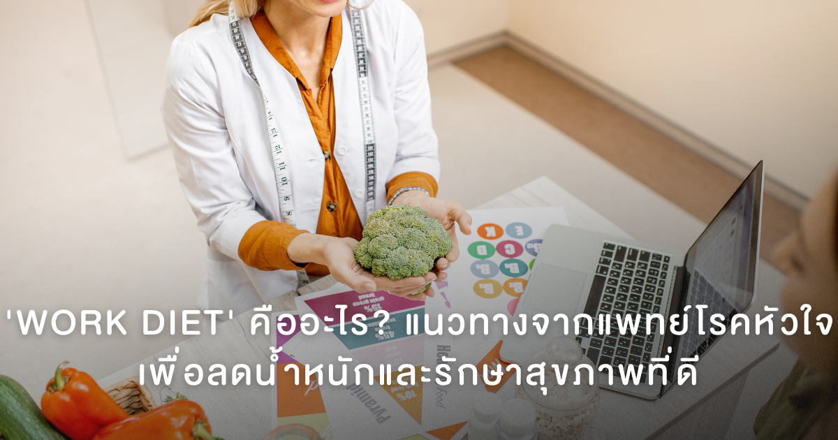 Work Diet คืออะไร? แนวทางจากแพทย์โรคหัวใจเพื่อลดน้ำหนักและรักษาสุขภาพที่ดี