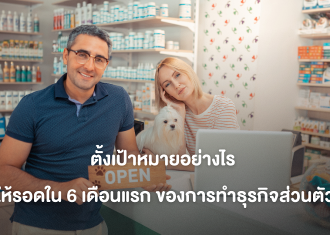 ตั้งเป้าหมายอย่างไร ให้รอดใน 6 เดือนแรกของการทำธุรกิจส่วนตัว